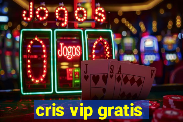 cris vip gratis